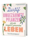 Zwölf Edition Loewenzahn Zwölf ungezähmte Pflanzen für ein langes & gesundes Leben