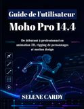 Guide Moho Pro 14.4 User Guide: From Beginner to Professional in 2D Animation, Character Rigging, and Motion Design