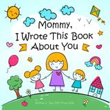 Mother’s Day Gift from Kids: Mommy, I Wrote This Book About You A Fill-In-The-Blank Prompted Book to Write, Draw & Color for Mom | Personalized Keepsake Activity Book for Son or Daughter