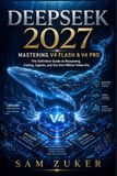 DEEPSEEK Independently Published Deepseek 2027: Mastering V4 Flash & V4 Pro Paperback