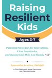 Raising Resilient Kids Ages 3-7: Parenting Strategies for Big Feelings, Clear Boundaries, and Raising Kids Who Can Handle “No”