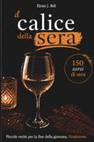 Il calice della sera: Piccole verità per la fine della giornata. Finalmente.