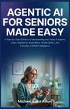 Agentic Independently Published Agentic AI for Seniors Made Easy