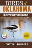 BIRDS OF OKLAHOMA IDENTIFICATION GUIDE: A beginner’s field guide to explore over 80 iconic bird species with logbook