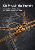 Die Medizin des Fesselns: Das medizinische Handbuch für Shibari, Bondage und BDSM