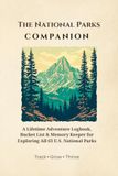 The National Parks Companion: A Lifetime Adventure Logbook, Bucket List & Memory Keeper for Exploring All 63 U.S. National Parks