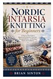 Nordic Intarsia Knitting for Beginners: A Step-by-Step Guide to Mastering Scandinavian Colorwork, Managing Bobbins, and Reading Charts with Confidence