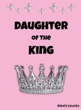 Daughter Alexis Loucks Daughter of the King