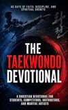 The Taekwondo Devotional: A 40 Day Christian Devotional Inspired by the Lessons of Taekwondo