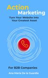 Action Marketing: Turn Your Website into Your Greatest Asset