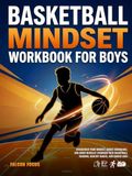 Basketball Mindset Workbook for Boys - Build Confidence, Mental Toughness, and a Strong Mind with Fun Basketball Workouts, Nutrition Tip