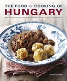 Food and Cooking of Hungary: 65 Traditional Recipes from Central Europe in 300 Photographs: 65 Classic Recipes from a Great Tradition