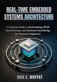 REAL-TIME Independently Published Real-Time Embedded Systems Architecture: A Practical Guide to Multitasking, RTOS Kernel Design, and Hardware Interfacing for Firmware Engineers Paperback