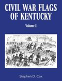 Civil War Flags of Kentucky: Volume I