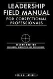 Leadership Field Manual for Correctional Professionals: Second Edition: Reloaded, Simplified and Redesigned