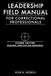 Leadership Field Manual for Correctional Professionals: Second Edition: Reloaded, Simplified and Redesigned