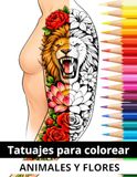Tatuajes para colorear: Libro de colorear para adultos. 50 Dibujos para calmar la mente, antiestrés, concentración. Tatuajes de flores y animales.