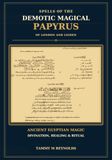 Spells Of The Demotic Magical Papyrus of London and Leiden: Ancient Egyptian Magic, Divination, Healing and Ritual