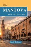 MANTOVA GUIDA DI VIAGGIO: Tutto quello che devi sapere prima di partire – \"Il tuo compagno di viaggio definitivo\"