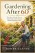 GARDENING AFTER 60: Easy, Joint-Friendly Ways to Grow Fresh Food and Flowers Without Kneeling or Pain