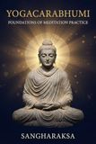 Yogācārabhūmi Foundations of Meditation Practice: The Manual of China’s First Meditators