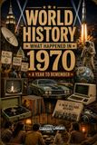 What Happened in World History 1970 The Year You Were Born: Historical Facts, Important Events of 1970, Cost of Living, Economy, Everyday Life, ... TV, Cars, Fashion, Sports & 70s Slangs