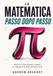 La matematica, passo dopo passo: Dalle basi a limiti, derivate e integrali con spiegazioni semplici ed esempi svolti