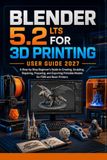 BLENDER 5.2 LTS FOR 3D PRINTING USER GUIDE 2027