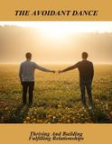 The Avoidant Dance: Thriving And Building Fulfilling Relationships - Paperback