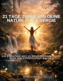 21 Tage zurück in deine natürliche Energie: Ein einfacher weg zu mehr energie, innere ruhe und körperlicher Balance