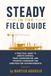 Steady in the Field Guide: A Practical Guide to Jobsite Control, Trade Coordination, and Steadier Leadership for Construction Superintendents