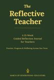 The Reflective Teacher: A 13-Week Guided Reflection Journal for Teachers