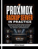 Proxmox Proxmox Backup Server in Practice: Build Ransomware-Resilient Backup and Disaster Recovery for Proxmox VE with ZFS, S3 Storage, 3-2-1 Protection, Encryption, Off-Site Sync, Tape & Automation