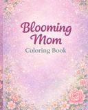Blooming Mom: Positive Affirmations and Beautiful Designs for Expecting Mothers