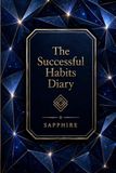 The Successful Habits Diary: A Guided Daily Journal for Goal Setting, Habit Tracking, Productivity, Personal Growth, Time Management, and Success