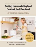 The Only Homemade Dog Food Cookbook You’ll Ever Need: 50 Nutritionist-Balanced Recipes