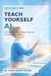 Teach Independently Published Teach Yourself AI: The Future Is Here: A Practical Step-by-Step Guide for Complete Beginners Paperback
