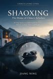Shaoxing: The Home of China's Scholars: 50 True Stories to Understand the City's History, Culture, Wine and People — A Guide for Travelers, Expats and Anyone Curious About China