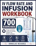 IV FLOW RATE AND INFUSION WORKBOOK: 700 EXERCISES Dosage calculation practice for nursing students and NCLEX candidates