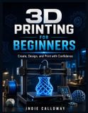 3D Indie Calloway 3D Printing for Beginners Paperback