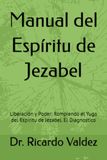 Manual Jezabel Manual del Espíritu de Jezabel: Liberación y Poder: Rompiendo el Yugo del Espíritu de Jezabel. El Diagnostico