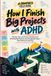 How ADHD: How I Finish Big Projects with ADHD
