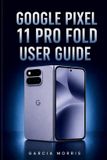 Google Pixel 11 Pro Fold User Guide