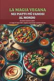 Magia Vegana Nei Piatti Più Famosi Al Mondo: 30 Ricette Iconiche: Un viaggio Di Sapori Vegetali e Senza Lattosio, Mantenendo Il Gusto Originale
