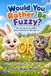 Would You Rather Be Fuzzy?: 480 Silly Would You Rather Animal Questions for Kids Ages 4–7: Fuzzy Creature Choices, Big Laughs, and Family Fun