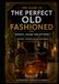 The Guide To The Perfect Old Fashioned: Whisky, Sugar and Bitters - A Journey Through 100 Old Fashioneds