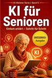 KI für Senioren: ChatGPT, Sprachassistenten und smarte Helfer einfach erklärt – Schritt für Schritt ohne Vorkenntnisse | Großdruck (KI-Meister Serie, Band 5)