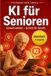 KI für Senioren: ChatGPT, Sprachassistenten und smarte Helfer einfach erklärt – Schritt für Schritt ohne Vorkenntnisse | Großdruck (KI-Meister Serie, Band 5)