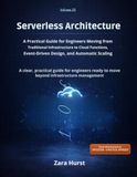 Server less Architecture: Volume 23: A Practical Guide for Engineers Moving from Traditional Infrastructure to Cloud Functions, Event-Driven Design, and Automatic Scaling