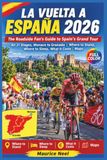LA VUELTA A ESPAÑA 2026 (Full Color): The Roadside Fan's Guide to Spain's Grand Tour | All 21 Stages, Monaco to Granada | Where to Stand, Where to Sleep, What It Costs | Maps